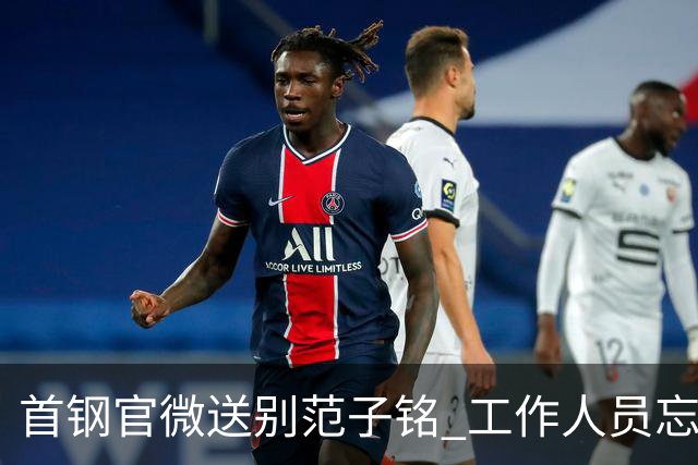 首钢官微送别范子铭 工作人员忘切账号闹乌龙